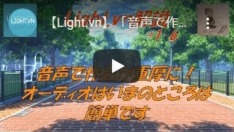 【Light.vn】「音声で作品が重厚に！　オーディオはいまのところは簡単です」【解説シリーズ#1-6】