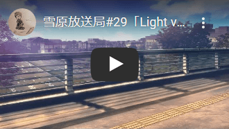 雪原放送局#29「Light vn 13.6.5 & 13.8.1 & 14.0.2」