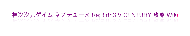 神次次元ゲイム ネプテューヌ Re;Birth3 V CENTURY 攻略 Wiki