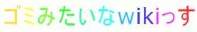 ゴミみたいなwikiっす ゴミみたいなwikiっす