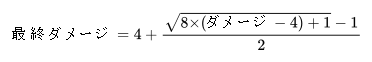 最終ダメージ=4+(sqrt(8*(ダメージ-4)+1)-1)/2